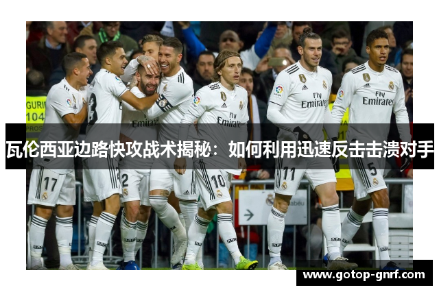瓦伦西亚边路快攻战术揭秘：如何利用迅速反击击溃对手
