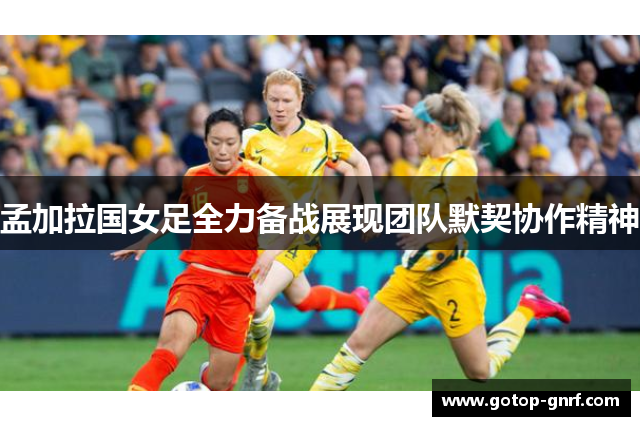 孟加拉国女足全力备战展现团队默契协作精神