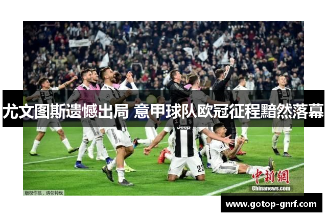 尤文图斯遗憾出局 意甲球队欧冠征程黯然落幕