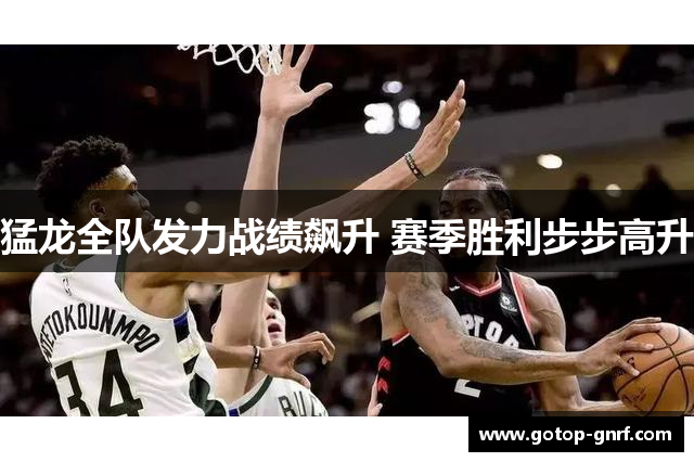 猛龙全队发力战绩飙升 赛季胜利步步高升