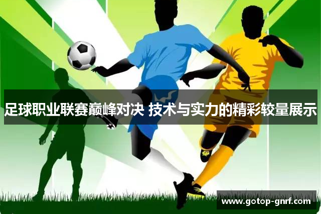 足球职业联赛巅峰对决 技术与实力的精彩较量展示