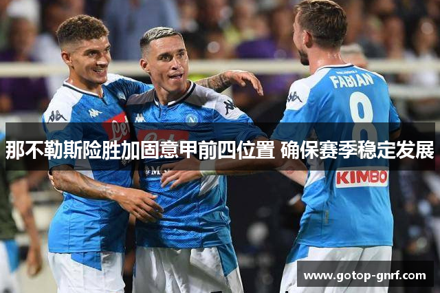 那不勒斯险胜加固意甲前四位置 确保赛季稳定发展