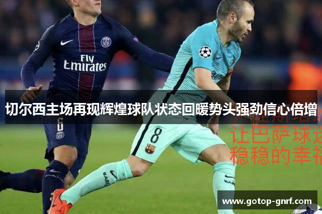 切尔西主场再现辉煌球队状态回暖势头强劲信心倍增