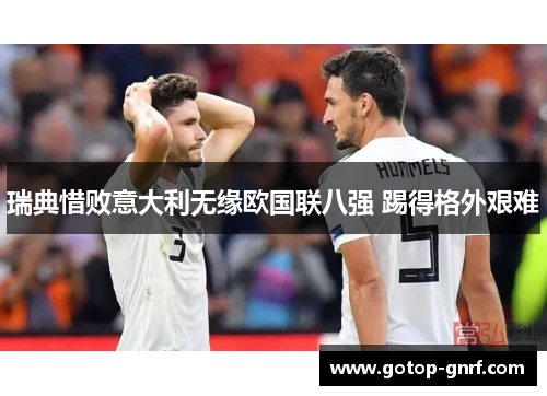 瑞典惜败意大利无缘欧国联八强 踢得格外艰难