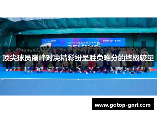 顶尖球员巅峰对决精彩纷呈胜负难分的终极较量