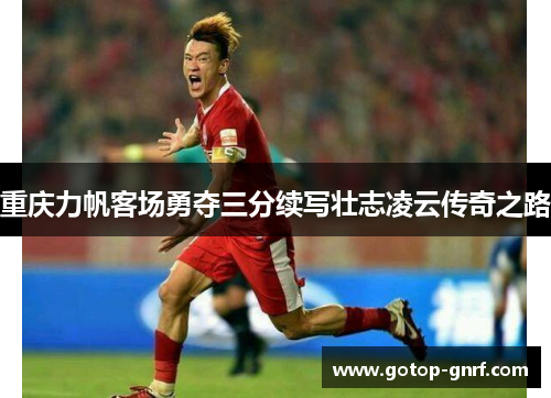 重庆力帆客场勇夺三分续写壮志凌云传奇之路