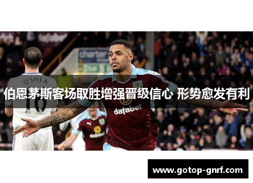 伯恩茅斯客场取胜增强晋级信心 形势愈发有利