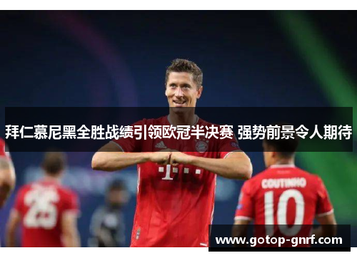拜仁慕尼黑全胜战绩引领欧冠半决赛 强势前景令人期待