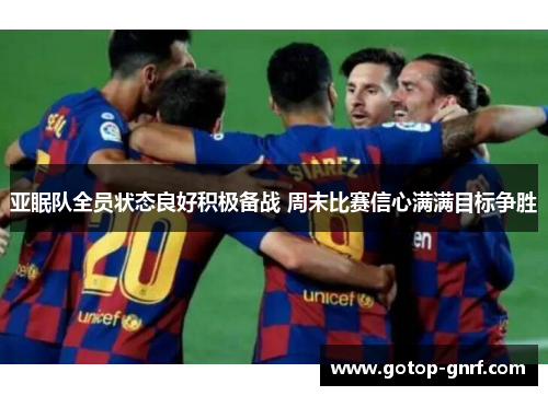 亚眠队全员状态良好积极备战 周末比赛信心满满目标争胜