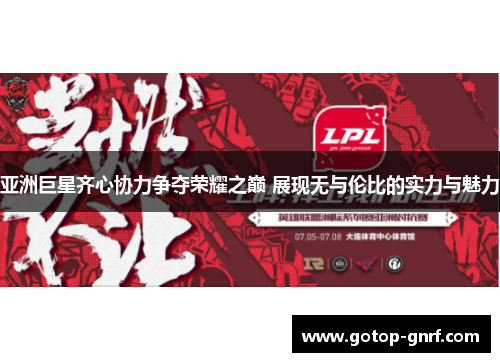 亚洲巨星齐心协力争夺荣耀之巅 展现无与伦比的实力与魅力